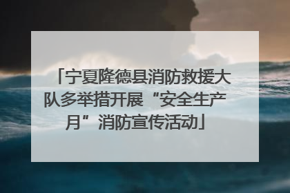 宁夏隆德县消防救援大队多举措开展“安全生产月”消防宣传活动