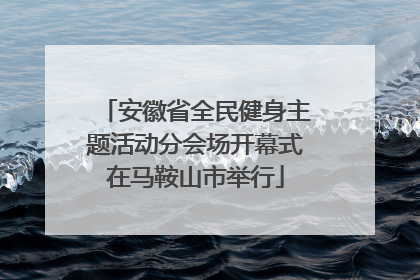 安徽省全民健身主题活动分会场开幕式在马鞍山市举行