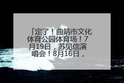 定了！曲靖市文化体育公园体育场！7月19日，苏见信演唱会！8月16日，萧敬腾演唱会！