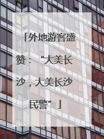 外地游客盛赞：“大美长沙，大美长沙民警”
