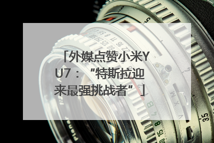 外媒点赞小米YU7：“特斯拉迎来最强挑战者”