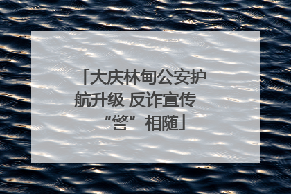 大庆林甸公安护航升级 反诈宣传“警”相随