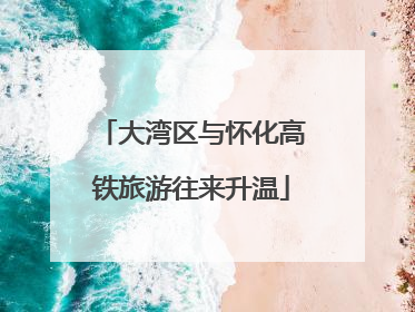 大湾区与怀化高铁旅游往来升温