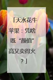 天水花牛苹果：凭啥既“颜值”高又卖得火？