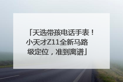 天选带孩电话手表！小天才Z11全新马路级定位，准到离谱