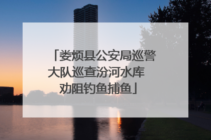 娄烦县公安局巡警大队巡查汾河水库 劝阻钓鱼捕鱼
