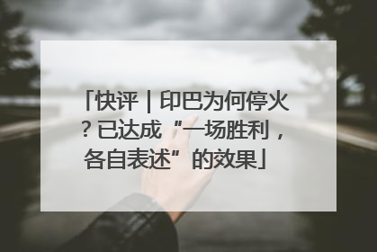 快评｜印巴为何停火？已达成“一场胜利，各自表述”的效果