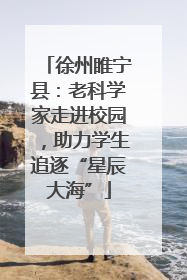 徐州睢宁县：老科学家走进校园，助力学生追逐“星辰大海”