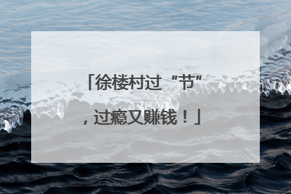 徐楼村过“节”，过瘾又赚钱！