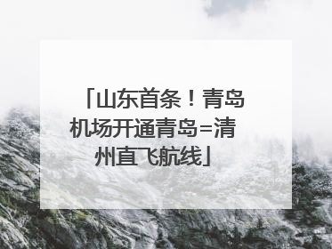 山东首条！青岛机场开通青岛=清州直飞航线