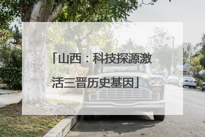 山西：科技探源激活三晋历史基因