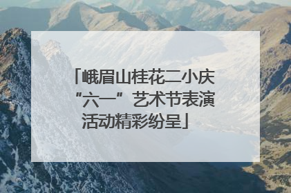 峨眉山桂花二小庆“六一”艺术节表演活动精彩纷呈