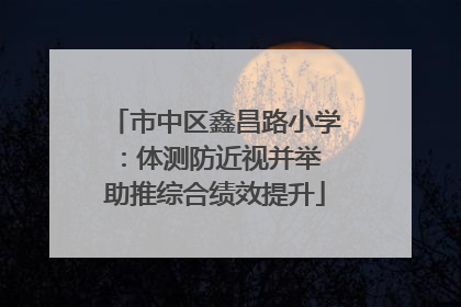 市中区鑫昌路小学：体测防近视并举 助推综合绩效提升
