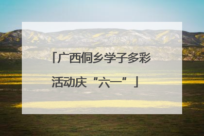 广西侗乡学子多彩活动庆“六一”