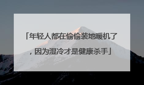 年轻人都在偷偷装地暖机了，因为湿冷才是健康杀手