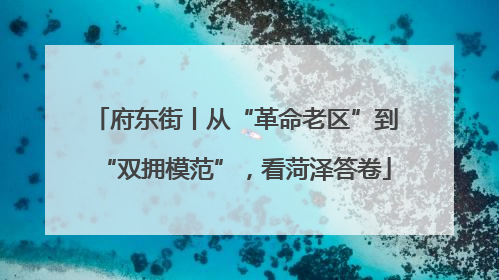府东街丨从“革命老区”到“双拥模范”，看菏泽答卷