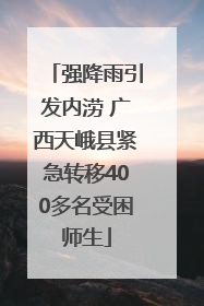 强降雨引发内涝 广西天峨县紧急转移400多名受困师生