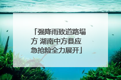 强降雨致道路塌方 湖南中方县应急抢险全力展开
