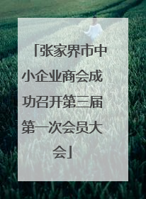 张家界市中小企业商会成功召开第三届第一次会员大会