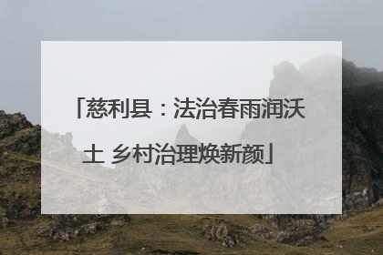 慈利县：法治春雨润沃土 乡村治理焕新颜