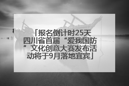 报名倒计时25天 四川省首届“爱我国防”文化创意大赛发布活动将于9月落地宜宾