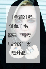 拿着准考证薅羊毛 福建“高考后经济”火热升温