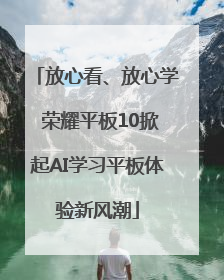 放心看、放心学 荣耀平板10掀起AI学习平板体验新风潮