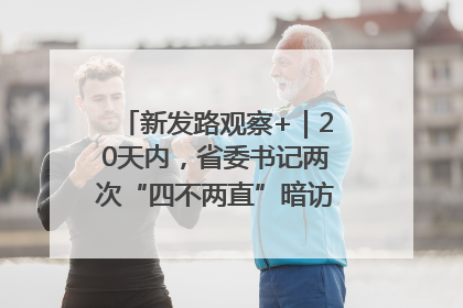 新发路观察+｜20天内，省委书记两次“四不两直”暗访，有何深意？