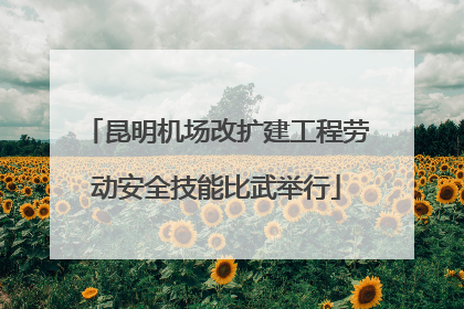 昆明机场改扩建工程劳动安全技能比武举行