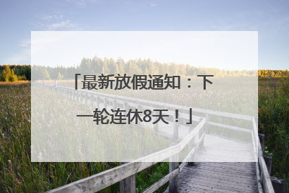 最新放假通知：下一轮连休8天！