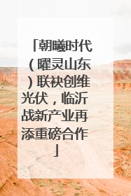 朝曦时代（曜灵山东）联袂创维光伏，临沂战新产业再添重磅合作