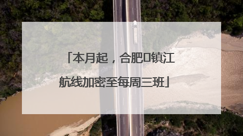 本月起，合肥⇋镇江航线加密至每周三班