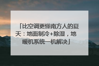 比空调更懂南方人的夏天：地面制冷+除湿，地暖机系统一机解决