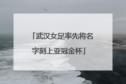 武汉女足率先将名字刻上亚冠金杯