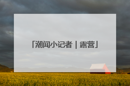 潮闻小记者｜露营