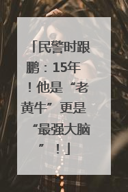 民警时跟鹏：15年！他是“老黄牛”更是“最强大脑”！