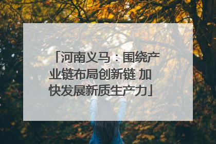 河南义马：围绕产业链布局创新链 加快发展新质生产力