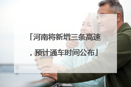 河南将新增三条高速，预计通车时间公布