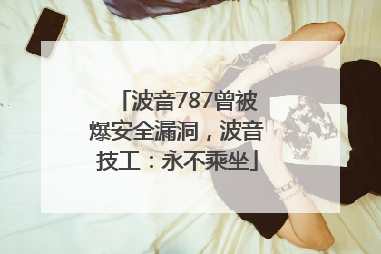 波音787曾被爆安全漏洞，波音技工：永不乘坐