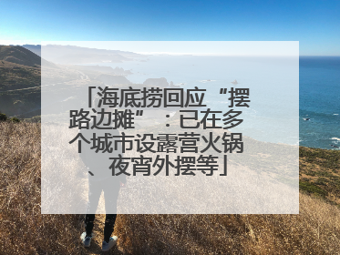 海底捞回应“摆路边摊”：已在多个城市设露营火锅、夜宵外摆等