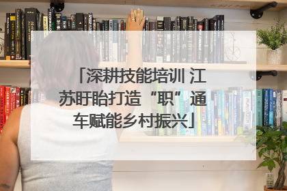 深耕技能培训 江苏盱眙打造“职”通车赋能乡村振兴