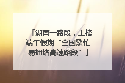 湖南一路段，上榜端午假期“全国繁忙易拥堵高速路段”