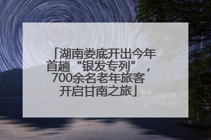 湖南娄底开出今年首趟“银发专列”，700余名老年旅客开启甘南之旅