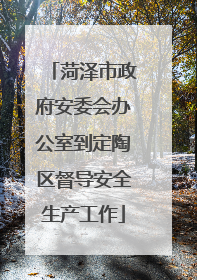 菏泽市政府安委会办公室到定陶区督导安全生产工作
