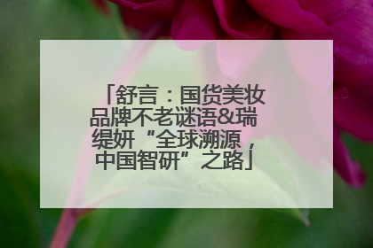 舒言：国货美妆品牌不老谜语&瑞缇妍“全球溯源，中国智研”之路