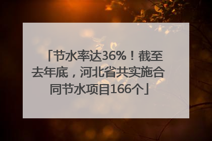节水率达36%！截至去年底，河北省共实施合同节水项目166个