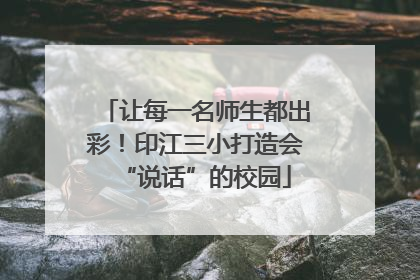 让每一名师生都出彩！印江三小打造会“说话”的校园