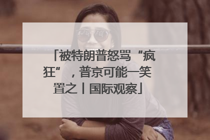 被特朗普怒骂“疯狂”，普京可能一笑置之丨国际观察