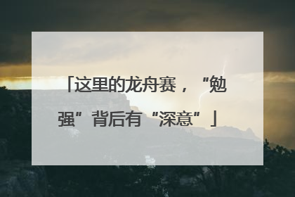这里的龙舟赛，“勉强”背后有“深意”