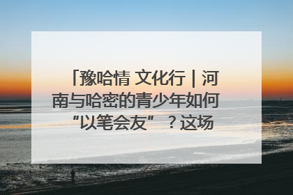 豫哈情 文化行｜河南与哈密的青少年如何 “以笔会友”？这场书画展藏着答案